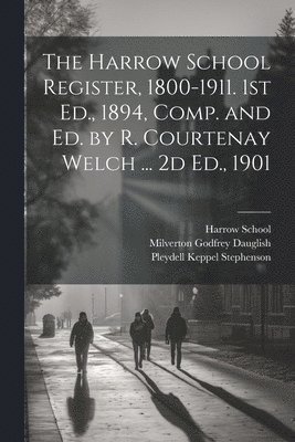 bokomslag The Harrow School Register, 1800-1911. 1st Ed., 1894, Comp. and Ed. by R. Courtenay Welch ... 2d Ed., 1901