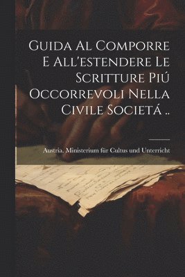 bokomslag Guida al comporre e all'estendere le scritture pi occorrevoli nella civile societ ..