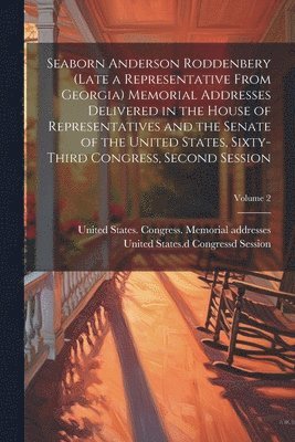 Seaborn Anderson Roddenbery (late a Representative From Georgia) Memorial Addresses Delivered in the House of Representatives and the Senate of the United States, Sixty-third Congress, Second 1