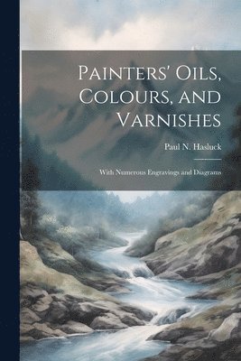 Paul N. (Paul Nooncree) Hasluck - Painters' Oils, Colours, and Varnishes, Häftad
