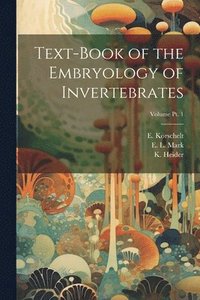 bokomslag Text-book of the Embryology of Invertebrates; Volume pt. 1