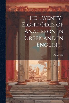 Anacreon - Twenty-eight Odes of Anacreon in Greek and in English .., Häftad