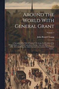 bokomslag Around the World With General Grant: A Narrative of the Visit of General U.S. Grant, Ex-president of the United States, to Various Countries in Europe