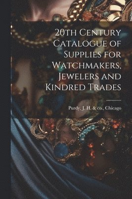 bokomslag 20th Century Catalogue of Supplies for Watchmakers, Jewelers and Kindred Trades