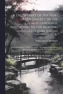 A Dictionary of the Hok-kn Dialect of the Chinese Language, According to the Reading and Colloquial Idioms 1