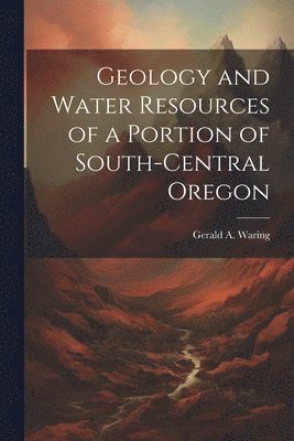 bokomslag Geology and Water Resources of a Portion of South-central Oregon