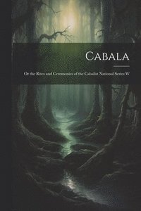 bokomslag Cabala; or the Rites and Ceremonies of the Cabalist National Series W