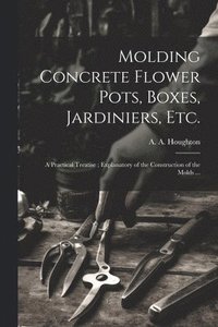 bokomslag Molding Concrete Flower Pots, Boxes, Jardiniers, Etc.