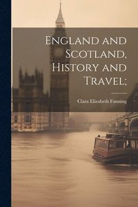 bokomslag England and Scotland, History and Travel;