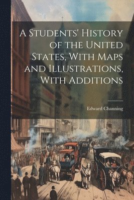 bokomslag Students' History of the United States, With Maps and Illustrations, With Additions