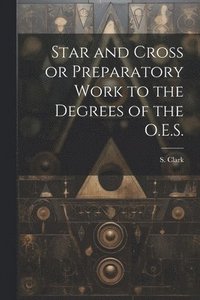 bokomslag Star and Cross or Preparatory Work to the Degrees of the O.E.S.