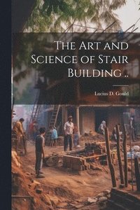 bokomslag The Art and Science of Stair Building ..