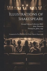bokomslag Illustrations of Shakespeare; Comprised in Two Hundred and Thirty Vignette Engravings