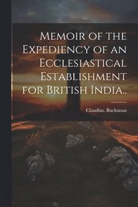 bokomslag Memoir of the Expediency of an Ecclesiastical Establishment for British India..
