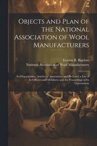 bokomslag Objects and Plan of the National Association of Wool Manufacturers