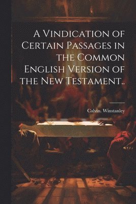 bokomslag Vindication of Certain Passages in the Common English Version of the New Testament..