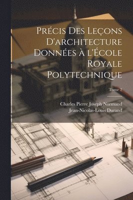 bokomslag Pre&#769;cis des lec&#807;ons d'architecture donne&#769;es a&#768; l'E&#769;cole royale polytechnique; Tome 2