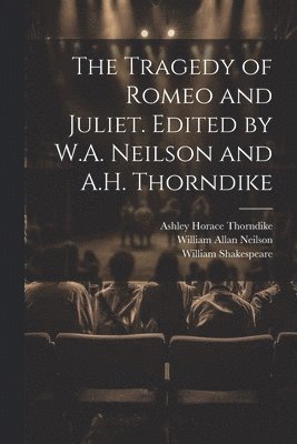 Tragedy of Romeo and Juliet. Edited by W.A. Neilson and A.H. Thorndike
