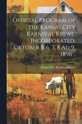 Official Program of the Kansas City Karnival Krewe, Incorporated. Oktober 5, 6, 7, 8 Ad 9, 1896 .. 1