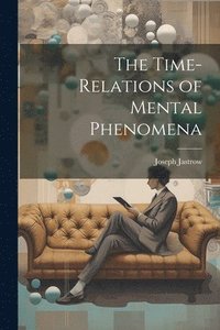 bokomslag The Time-relations of Mental Phenomena