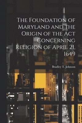 The Foundation of Maryland and the Origin of the Act Concerning Religion of April 21, 1649 1