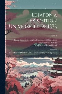 bokomslag Le Japon a&#768; l'Exposition universelle de 1878