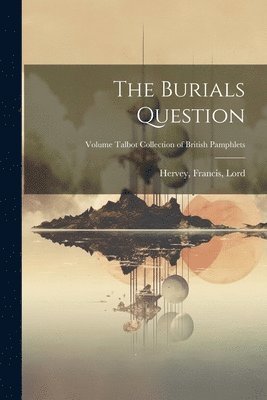 bokomslag Burials Question; Volume Talbot collection of British pamphlets