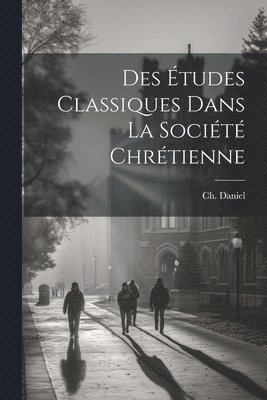 Des tudes classiques dans la socit chrtienne 1