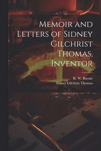 bokomslag Memoir and Letters of Sidney Gilchrist Thomas, Inventor