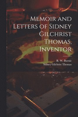 Memoir and Letters of Sidney Gilchrist Thomas, Inventor 1
