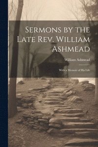 bokomslag Sermons by the Late Rev. William Ashmead