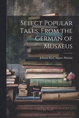 Select Popular Tales, From the German of Musaeus 1