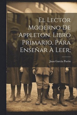 Juan García] [Purón - lector moderno de Appleton. Libro primario, para enseñar à leer;, Häftad
