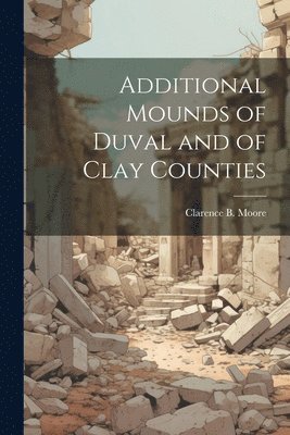 Additional Mounds of Duval and of Clay Counties 1