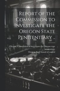 bokomslag Report of the Commission to Investigate the Oregon State Penitentiary ..