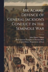 bokomslag Mr. Adams' Defence of General Jackson's Conduct in the Seminole War