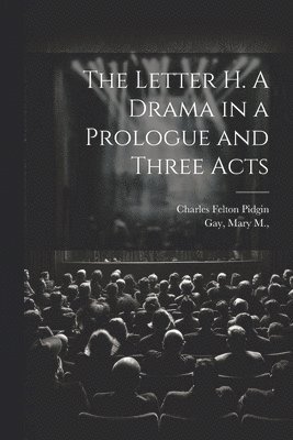 The Letter H. A Drama in a Prologue and Three Acts 1