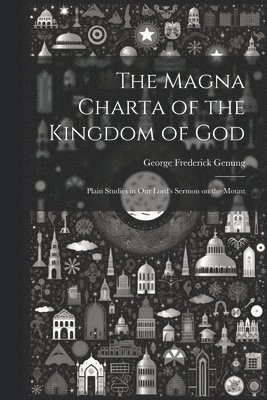 The Magna Charta of the Kingdom of God; Plain Studies in Our Lord's Sermon on the Mount 1