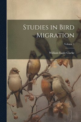 Studies in Bird Migration; Volume 1 1
