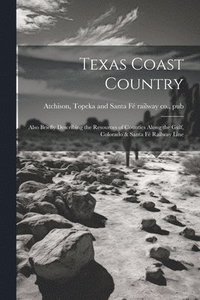 bokomslag Texas Coast Country; Also Briefly Describing the Resources of Counties Along the Gulf, Colorado & Santa F Railway Line