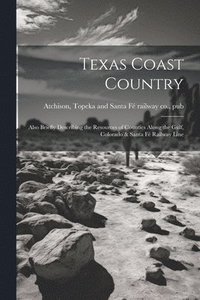 bokomslag Texas Coast Country; Also Briefly Describing the Resources of Counties Along the Gulf, Colorado & Santa Fé Railway Line