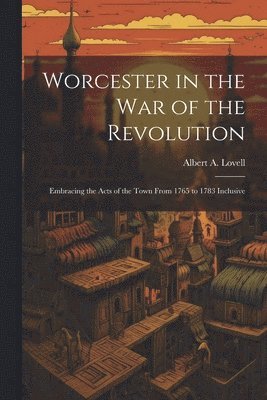 bokomslag Worcester in the War of the Revolution