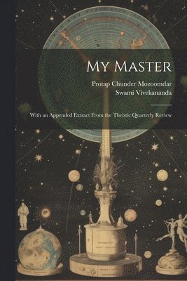 My Master; With an Appended Extract From the Theistic Quarterly Review