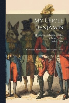 My Uncle Benjamin; a Humorous, Satirical, and Philosophical Novel 1