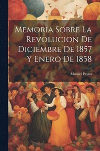 bokomslag Memoria sobre la revolucion de diciembre de 1857 y enero de 1858