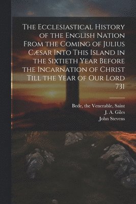 bokomslag The Ecclesiastical History of the English Nation From the Coming of Julius Csar Into This Island in the Sixtieth Year Before the Incarnation of Christ Till the Year of Our Lord 731