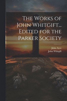 bokomslag The Works of John Whitgift... Edited for the Parker Society