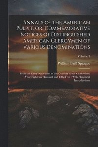 bokomslag Annals of the American Pulpit, or, Commemorative Notices of Distinguished American Clergymen of Various Denominations