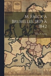 bokomslag M. Falck a&#768; Bruxelles. 1839 a&#768; 1842