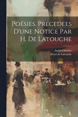 Poésies. Précedees d'une notice par H. de Latouche
